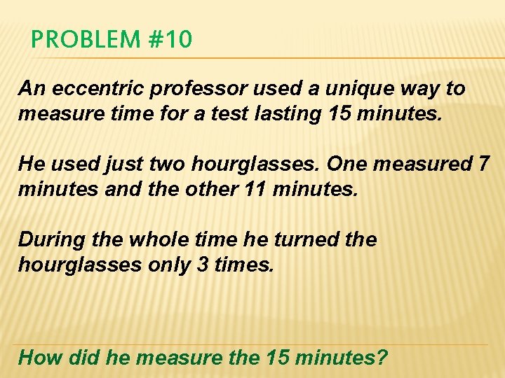 PROBLEM #10 An eccentric professor used a unique way to measure time for a