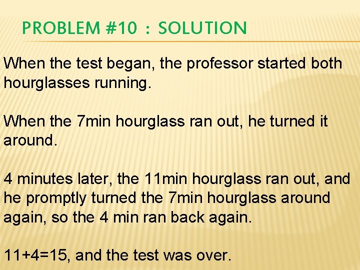 PROBLEM #10 : SOLUTION When the test began, the professor started both hourglasses running.