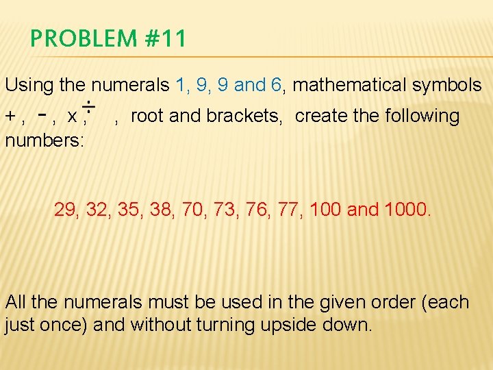 PROBLEM #11 Using the numerals 1, 9, 9 and 6, mathematical symbols + ,