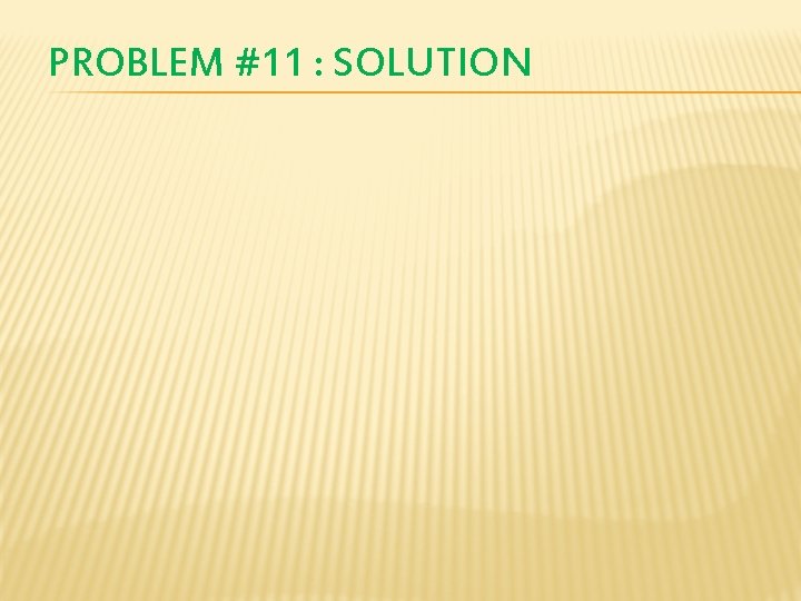 PROBLEM #11 : SOLUTION 