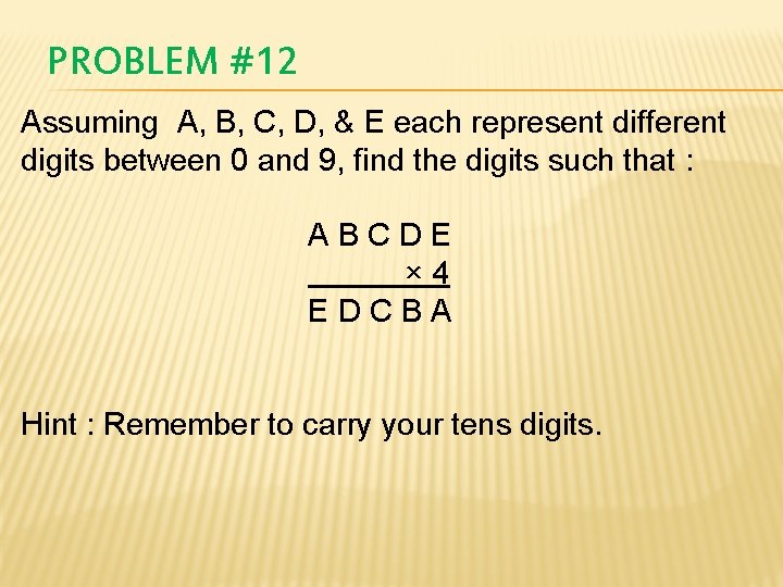 PROBLEM #12 Assuming A, B, C, D, & E each represent different digits between
