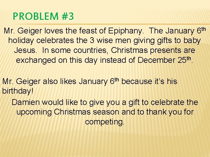 PROBLEM #3 Mr. Geiger loves the feast of Epiphany. The January 6 th holiday