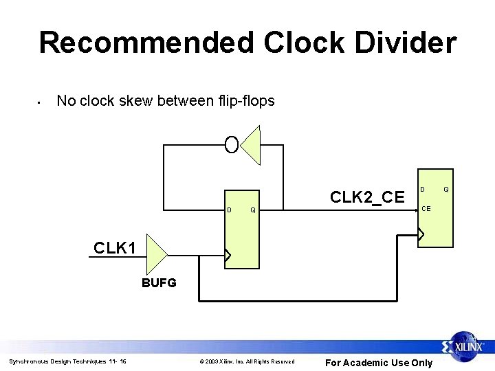 Recommended Clock Divider • No clock skew between flip-flops D Q CLK 2_CE D
