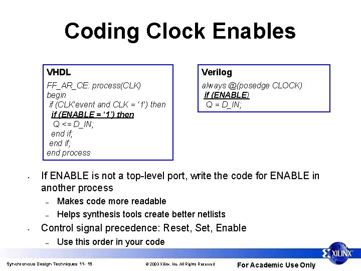 Coding Clock Enables • VHDL Verilog FF_AR_CE: process(CLK) begin if (CLK’event and CLK =