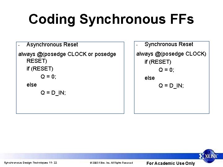 Coding Synchronous FFs • Asynchronous Reset • always @(posedge CLOCK or posedge RESET) if