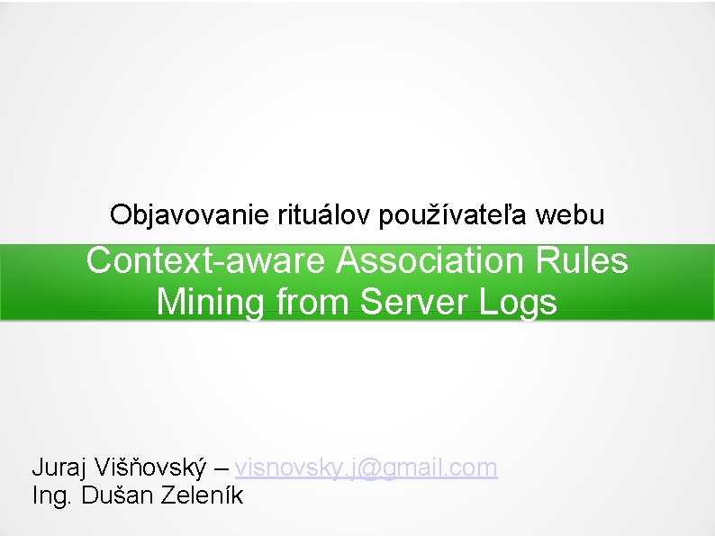 Objavovanie rituálov používateľa webu Context-aware Association Rules Mining from Server Logs Juraj Višňovský –