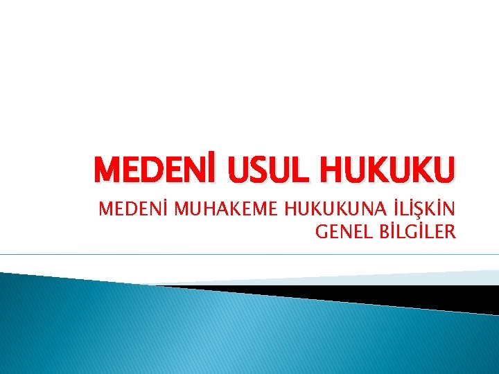 MEDENİ USUL HUKUKU MEDENİ MUHAKEME HUKUKUNA İLİŞKİN GENEL BİLGİLER 