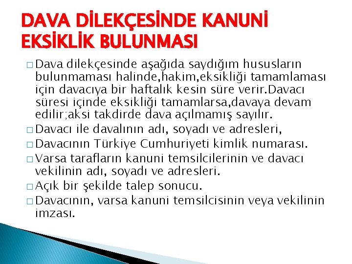 DAVA DİLEKÇESİNDE KANUNİ EKSİKLİK BULUNMASI � Dava dilekçesinde aşağıda saydığım hususların bulunmaması halinde, hakim,