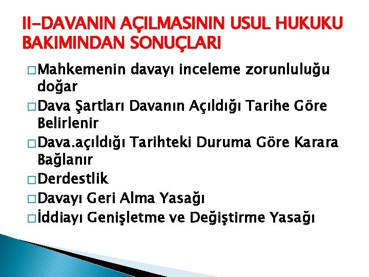 II-DAVANIN AÇILMASININ USUL HUKUKU BAKIMINDAN SONUÇLARI � Mahkemenin davayı inceleme zorunluluğu doğar � Dava