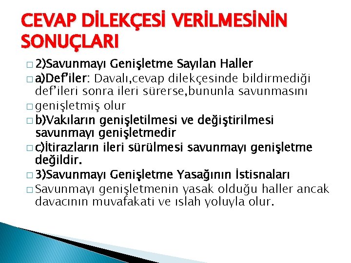 CEVAP DİLEKÇESİ VERİLMESİNİN SONUÇLARI � 2)Savunmayı Genişletme Sayılan Haller � a)Def’iler: Davalı, cevap dilekçesinde