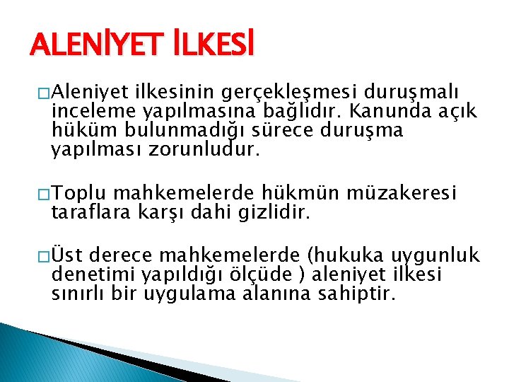 ALENİYET İLKESİ � Aleniyet ilkesinin gerçekleşmesi duruşmalı inceleme yapılmasına bağlıdır. Kanunda açık hüküm bulunmadığı