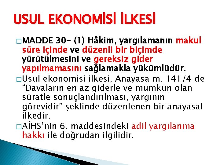 USUL EKONOMİSİ İLKESİ � MADDE 30 - (1) Hâkim, yargılamanın makul süre içinde ve