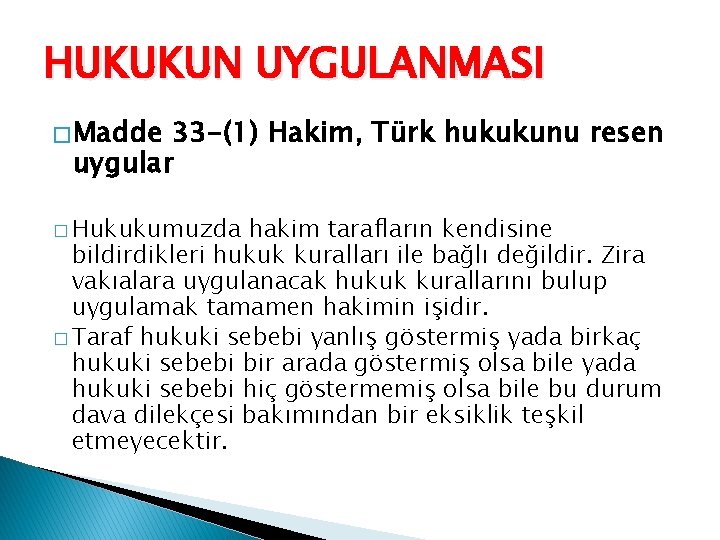 HUKUKUN UYGULANMASI � Madde 33 -(1) Hakim, Türk hukukunu resen uygular � Hukukumuzda hakim