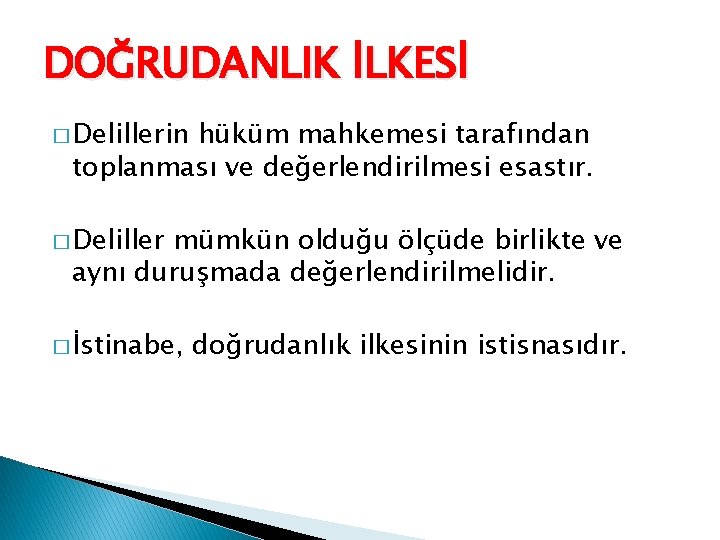 DOĞRUDANLIK İLKESİ � Delillerin hüküm mahkemesi tarafından toplanması ve değerlendirilmesi esastır. � Deliller mümkün