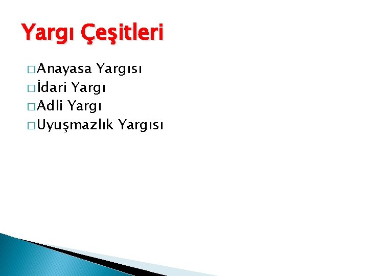 Yargı Çeşitleri � Anayasa Yargısı � İdari Yargı � Adli Yargı � Uyuşmazlık Yargısı