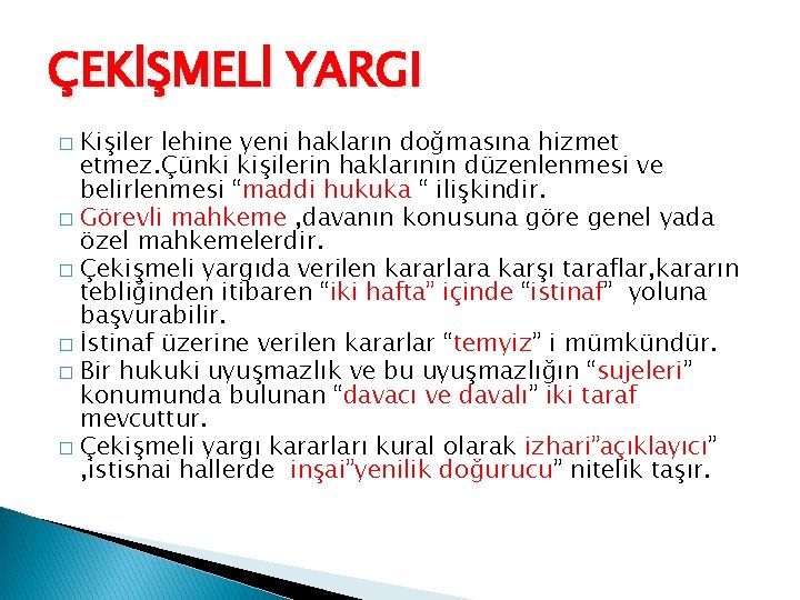 ÇEKİŞMELİ YARGI Kişiler lehine yeni hakların doğmasına hizmet etmez. Çünki kişilerin haklarının düzenlenmesi ve