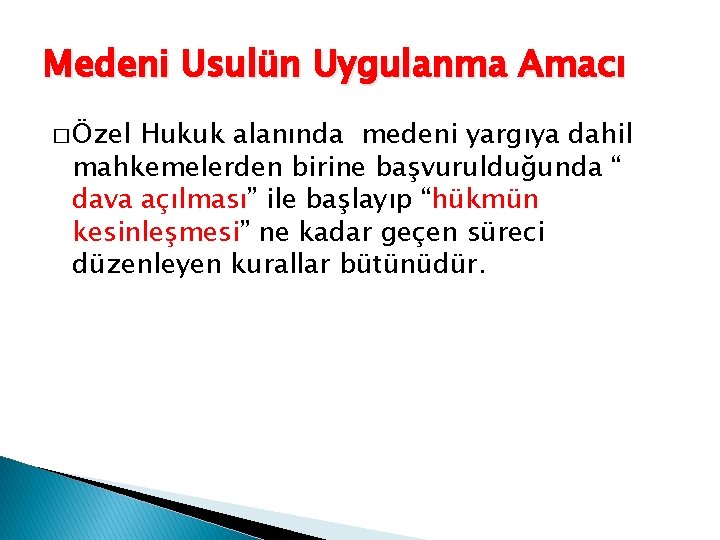 Medeni Usulün Uygulanma Amacı � Özel Hukuk alanında medeni yargıya dahil mahkemelerden birine başvurulduğunda