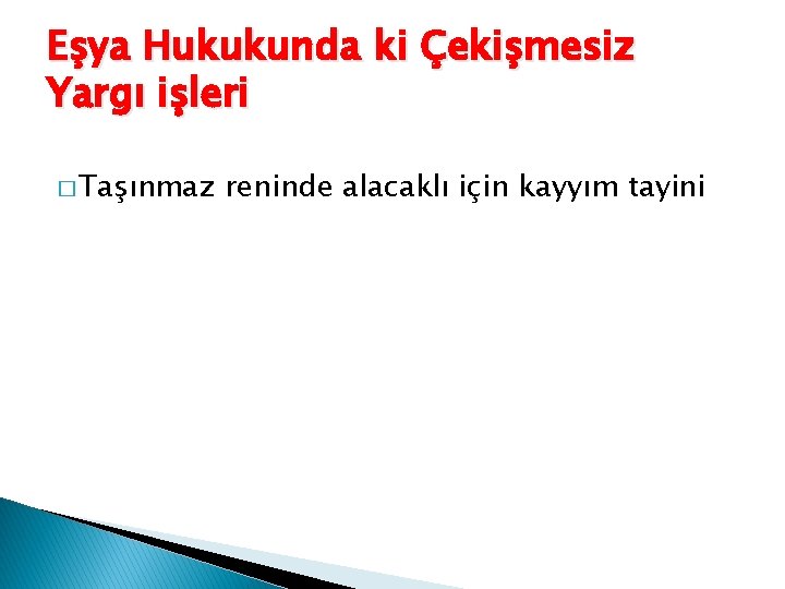 Eşya Hukukunda ki Çekişmesiz Yargı işleri � Taşınmaz reninde alacaklı için kayyım tayini 