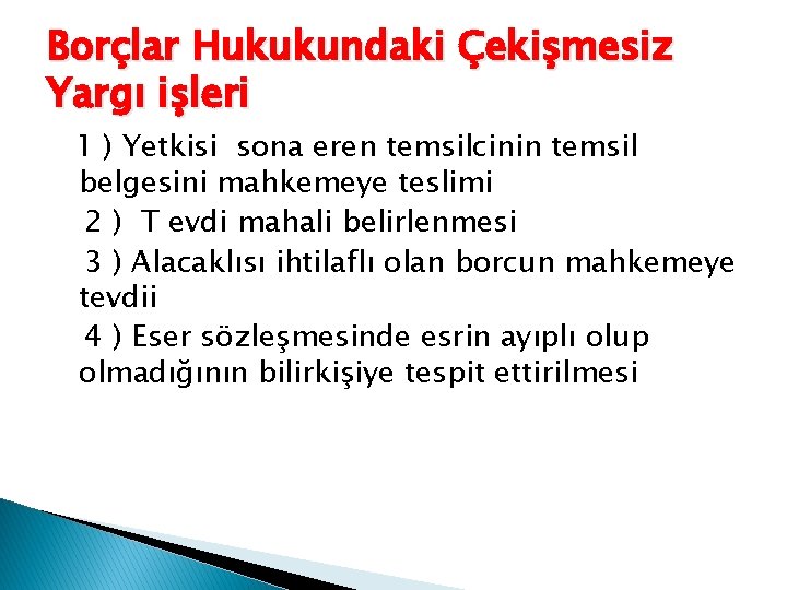 Borçlar Hukukundaki Çekişmesiz Yargı işleri 1 ) Yetkisi sona eren temsilcinin temsil belgesini mahkemeye