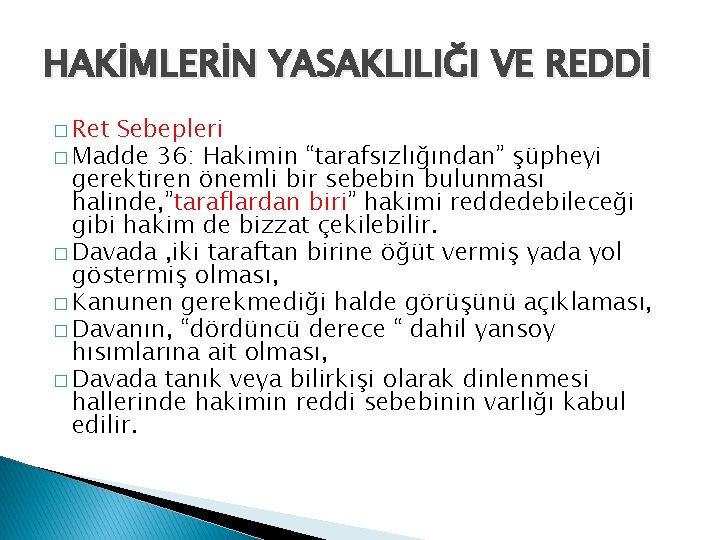 HAKİMLERİN YASAKLILIĞI VE REDDİ � Ret Sebepleri � Madde 36: Hakimin “tarafsızlığından” şüpheyi gerektiren