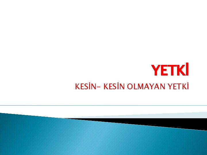 YETKİ KESİN- KESİN OLMAYAN YETKİ 