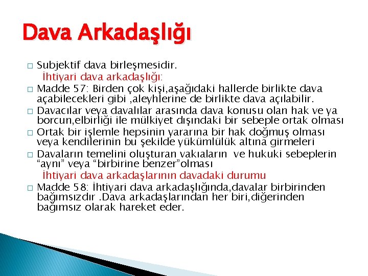 Dava Arkadaşlığı � � � Subjektif dava birleşmesidir. İhtiyari dava arkadaşlığı: Madde 57: Birden