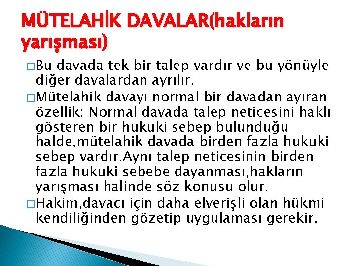 MÜTELAHİK DAVALAR(hakların yarışması) � Bu davada tek bir talep vardır ve bu yönüyle diğer