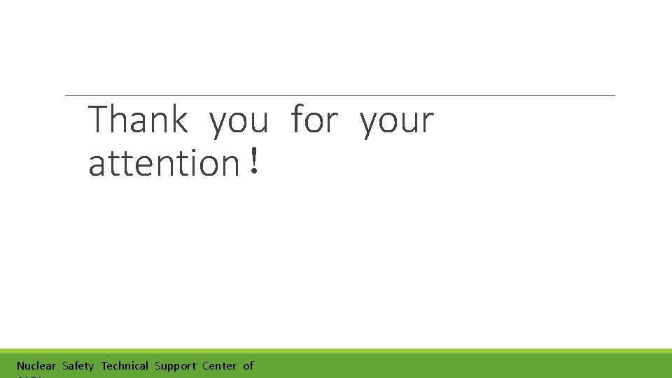 Thank you for your attention！ Nuclear Safety Technical Support Center of 