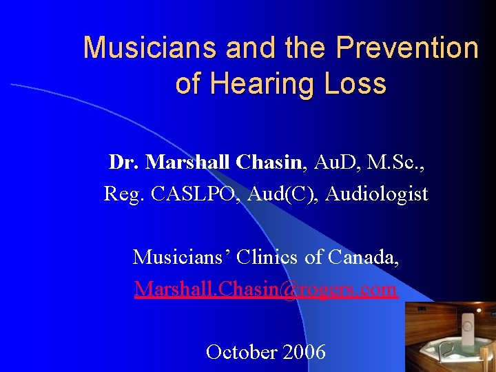 Musicians and the Prevention of Hearing Loss Dr. Marshall Chasin, Au. D, M. Sc.