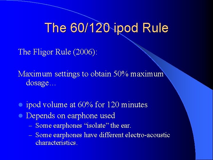 The 60/120 ipod Rule The Fligor Rule (2006): Maximum settings to obtain 50% maximum