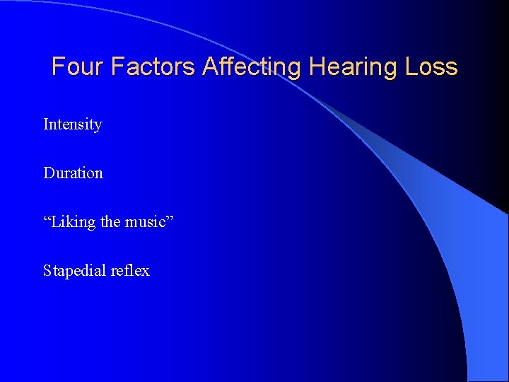 Four Factors Affecting Hearing Loss Intensity Duration “Liking the music” Stapedial reflex 
