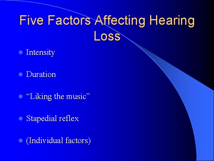Five Factors Affecting Hearing Loss l Intensity l Duration l “Liking the music” l