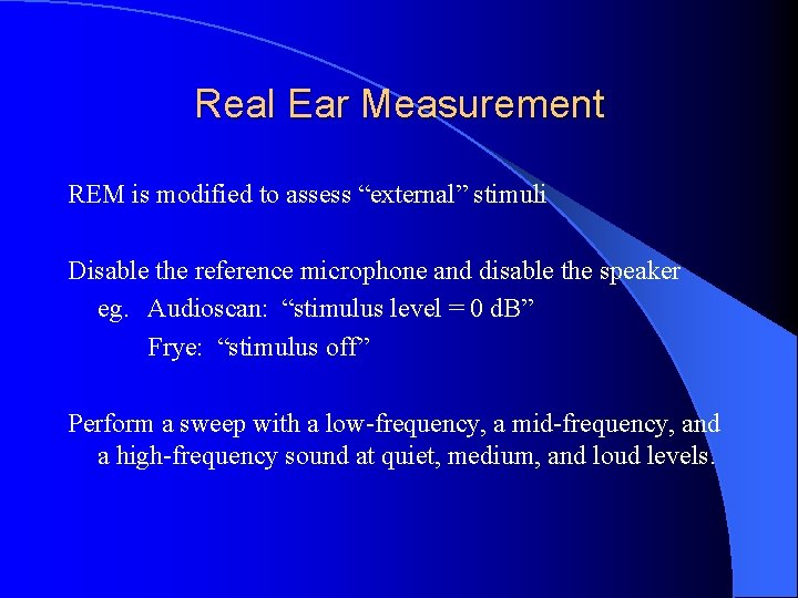 Real Ear Measurement REM is modified to assess “external” stimuli Disable the reference microphone
