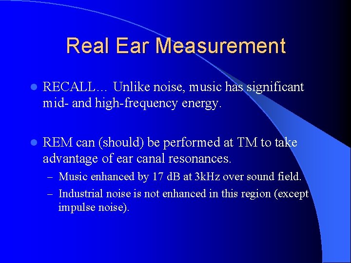 Real Ear Measurement l RECALL… Unlike noise, music has significant mid- and high-frequency energy.