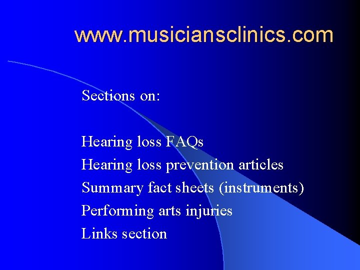 www. musiciansclinics. com Sections on: Hearing loss FAQs Hearing loss prevention articles Summary fact