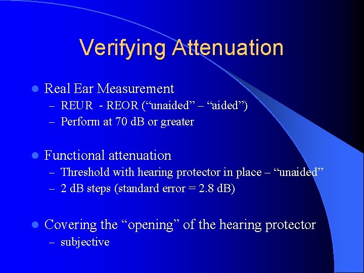 Verifying Attenuation l Real Ear Measurement – REUR - REOR (“unaided” – “aided”) –