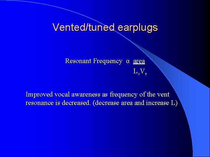 Vented/tuned earplugs Resonant Frequency α area Lo. Ve Improved vocal awareness as frequency of