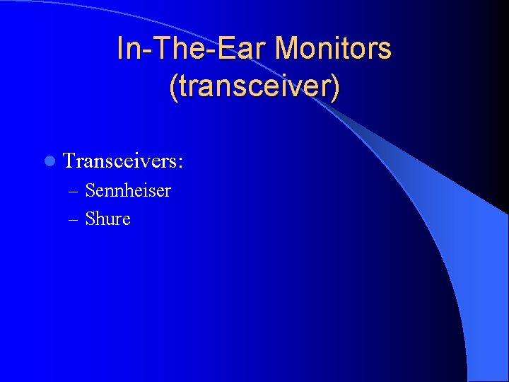 In-The-Ear Monitors (transceiver) l Transceivers: – Sennheiser – Shure 