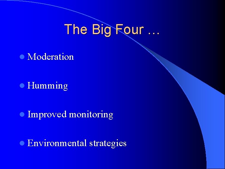 The Big Four … l Moderation l Humming l Improved monitoring l Environmental strategies