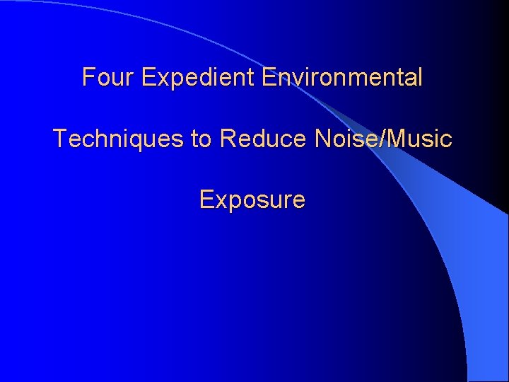 Four Expedient Environmental Techniques to Reduce Noise/Music Exposure 
