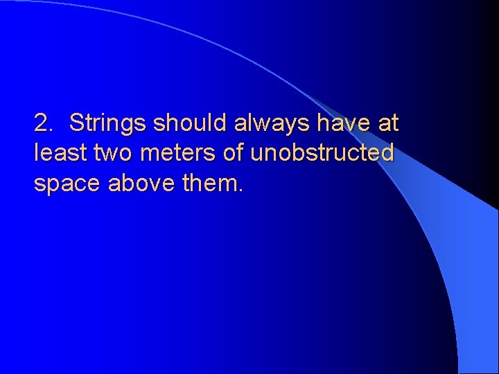 2. Strings should always have at least two meters of unobstructed space above them.