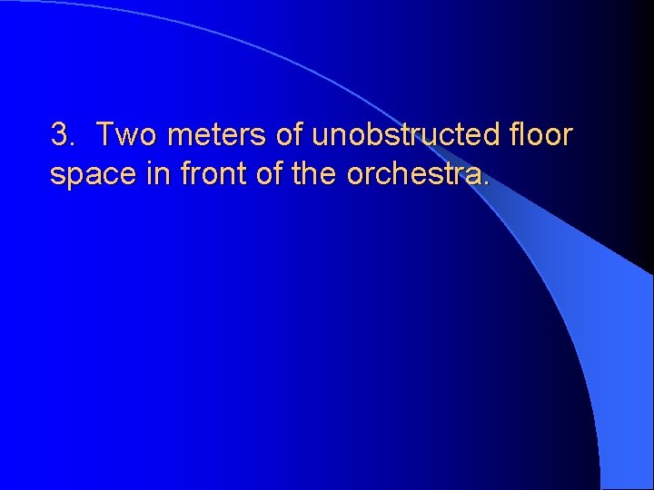 3. Two meters of unobstructed floor space in front of the orchestra. 