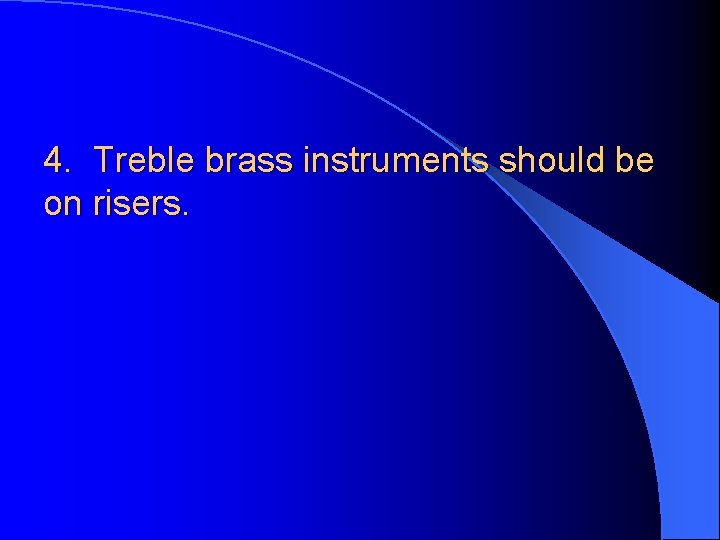 4. Treble brass instruments should be on risers. 