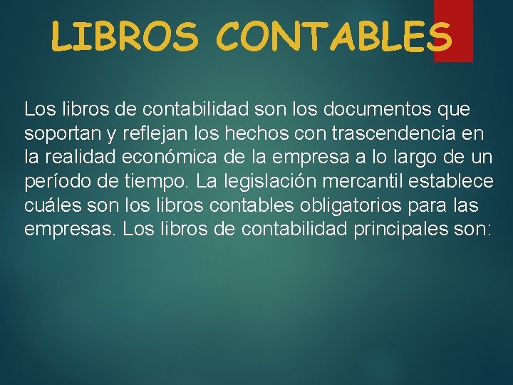 LIBROS CONTABLES Los libros de contabilidad son los documentos que soportan y reflejan los