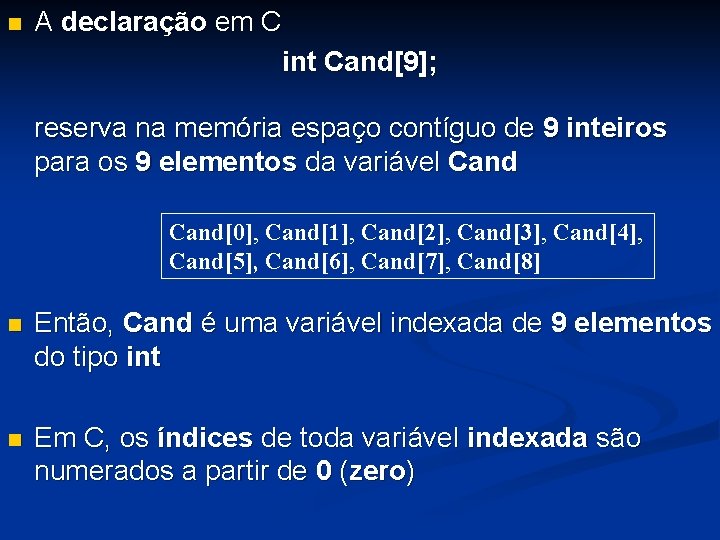 n A declaração em C int Cand[9]; reserva na memória espaço contíguo de 9