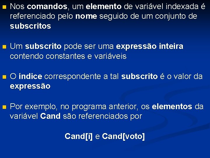 n Nos comandos, um elemento de variável indexada é referenciado pelo nome seguido de