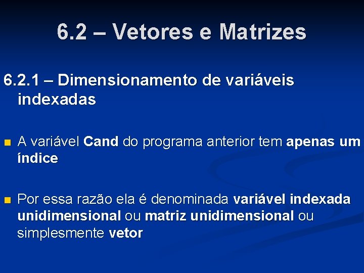 6. 2 – Vetores e Matrizes 6. 2. 1 – Dimensionamento de variáveis indexadas