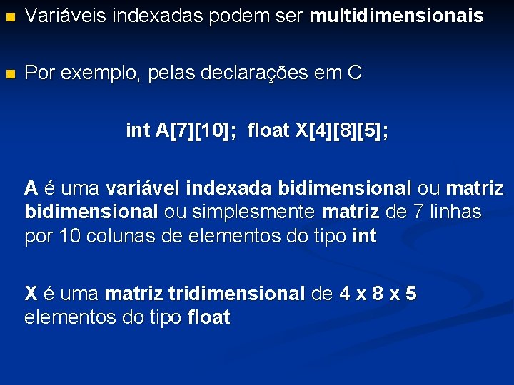 n Variáveis indexadas podem ser multidimensionais n Por exemplo, pelas declarações em C int