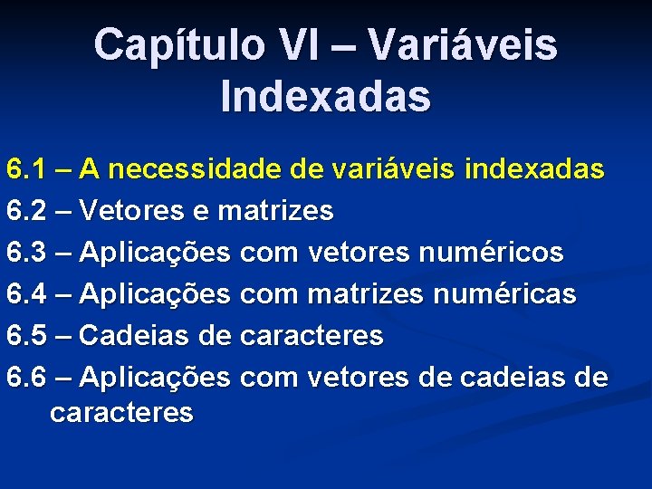 Capítulo VI – Variáveis Indexadas 6. 1 – A necessidade de variáveis indexadas 6.