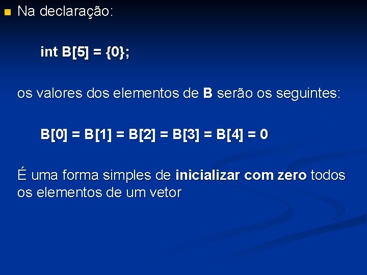 n Na declaração: int B[5] = {0}; os valores dos elementos de B serão